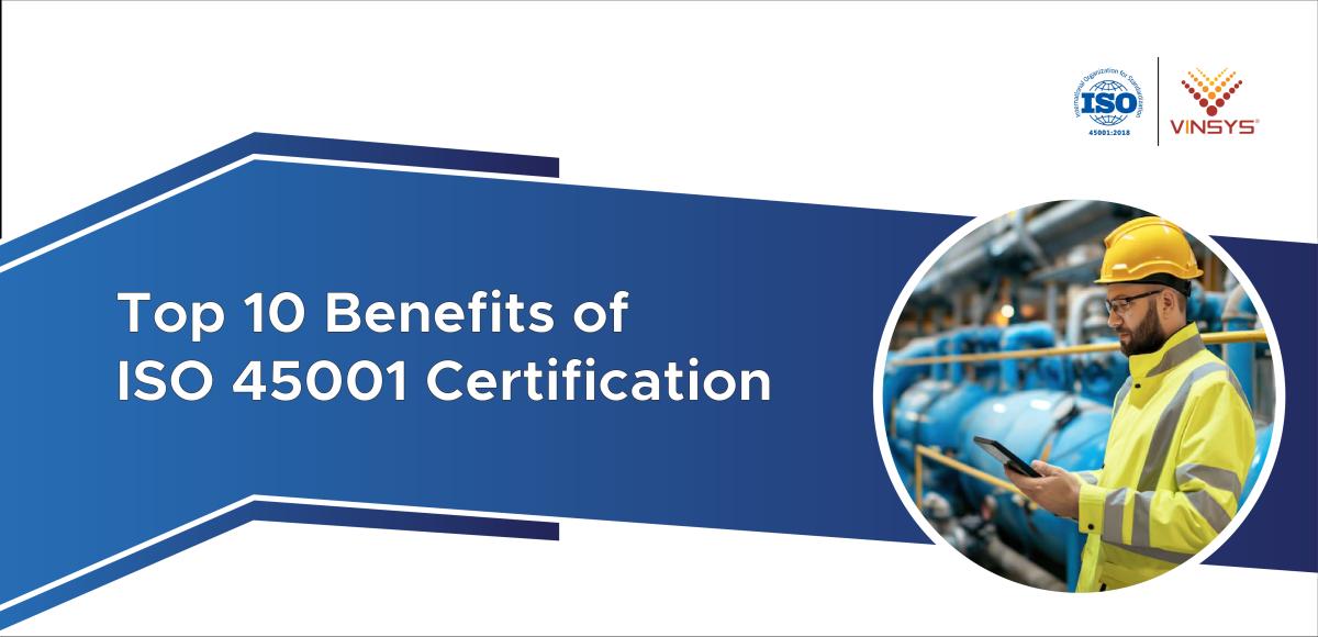 Top 10 Benefits of ISO 45001 Certification